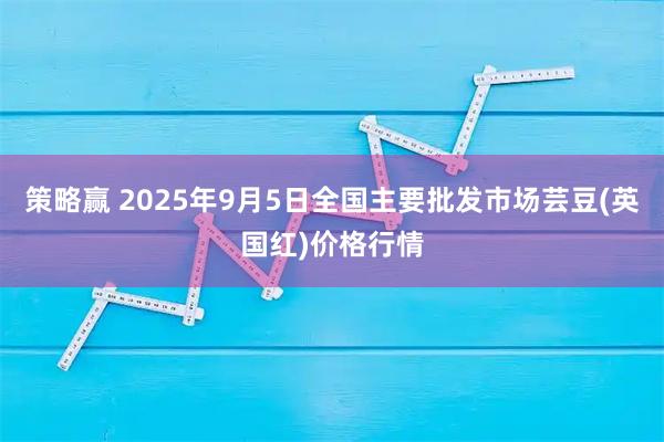 策略赢 2025年9月5日全国主要批发市场芸豆(英国红)价格行情