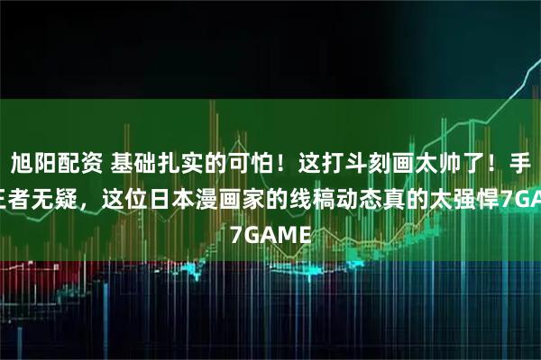 旭阳配资 基础扎实的可怕！这打斗刻画太帅了！手强王者无疑，这位日本漫画家的线稿动态真的太强悍7GAME